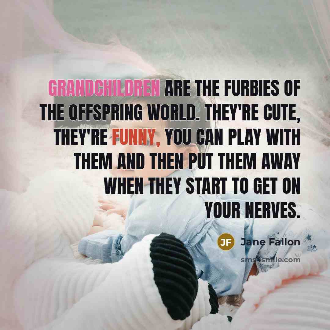“Grandchildren are the Furbies of the offspring world. They're cute,…” quote by Jane Fallon