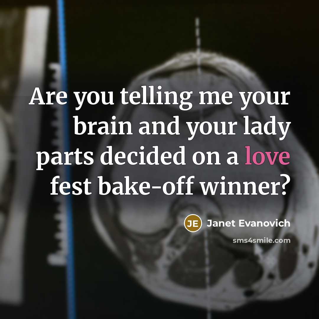 “Are you telling me your brain and your lady parts…” quote by Janet Evanovich