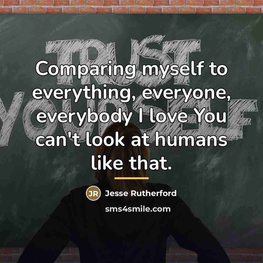 “Comparing myself to everything, everyone, everybody I love You can't…” quote by Jesse Rutherford
