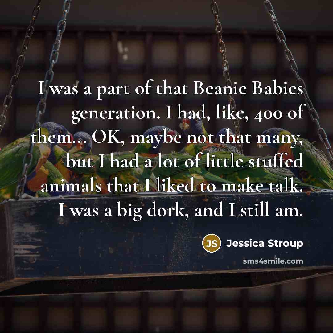 “I was a part of that Beanie Babies generation. I…” quote by Jessica Stroup