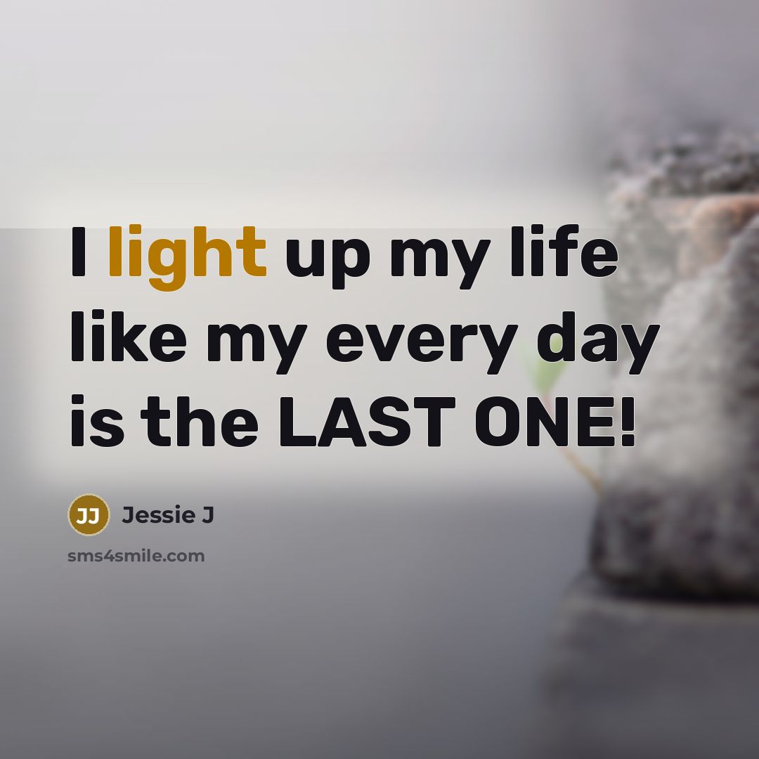 “I light up my life like my every day is…” quote by Jessie J