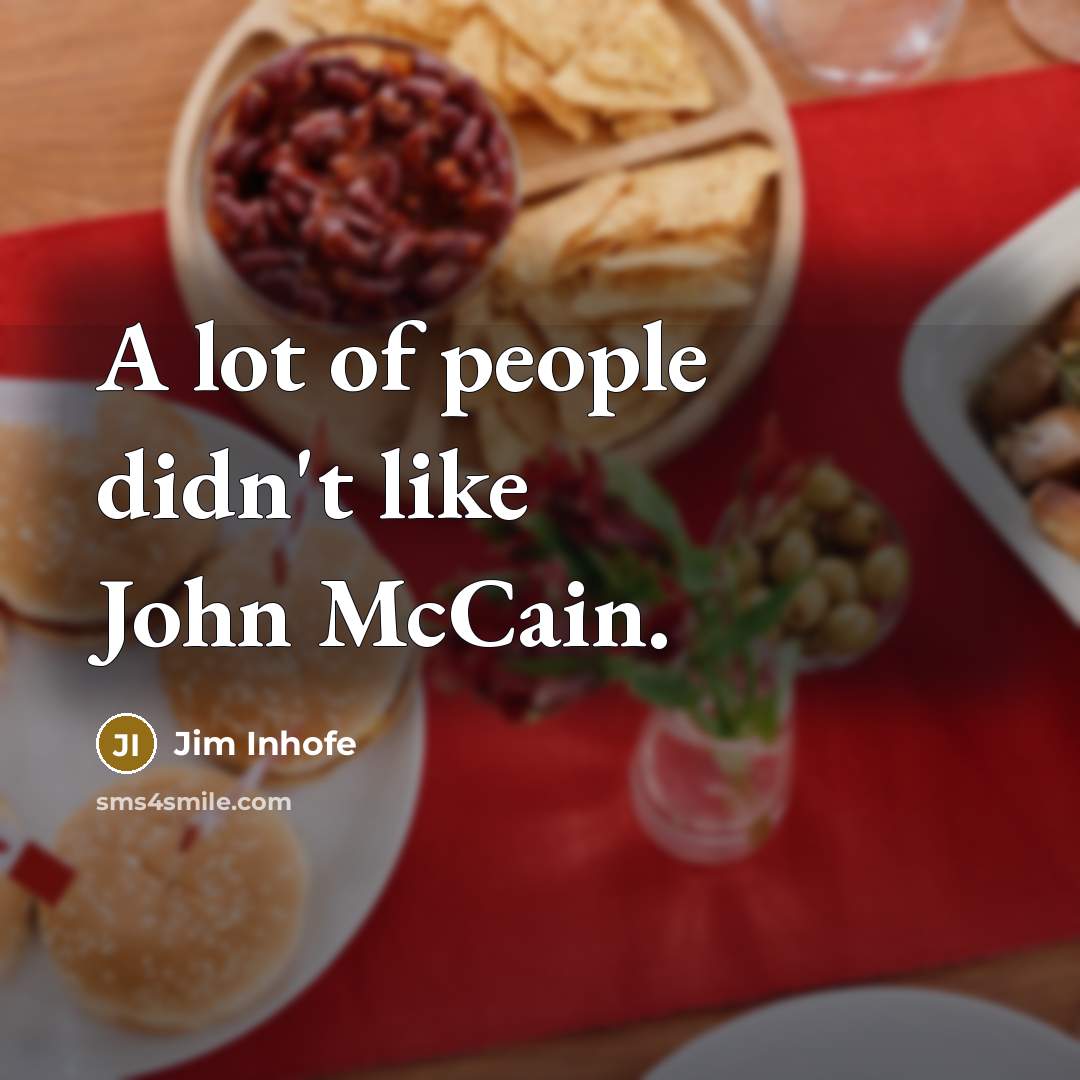 “A lot of people didn't like John McCain.…” quote by Jim Inhofe