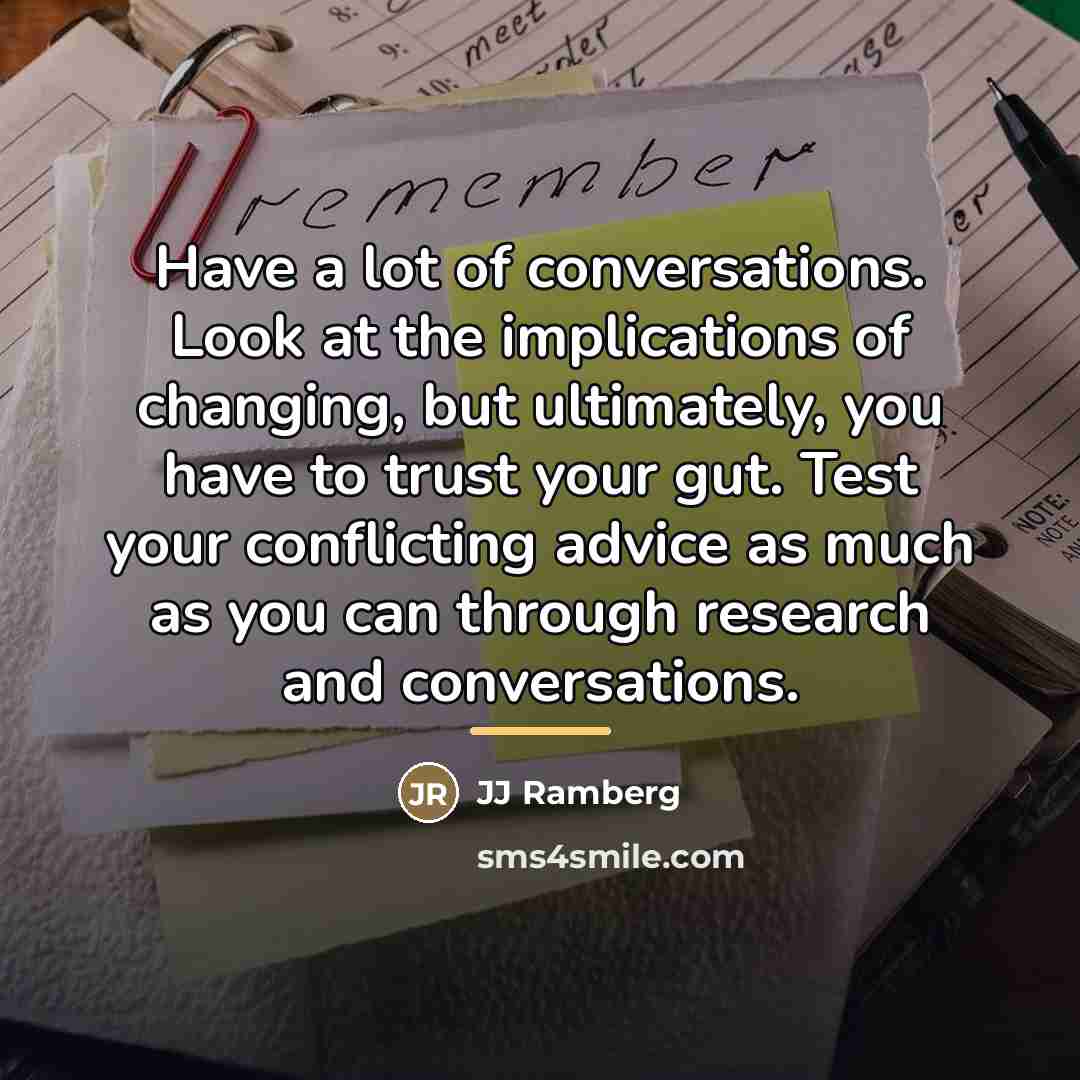 “Have a lot of conversations. Look at the implications of…” quote by JJ Ramberg