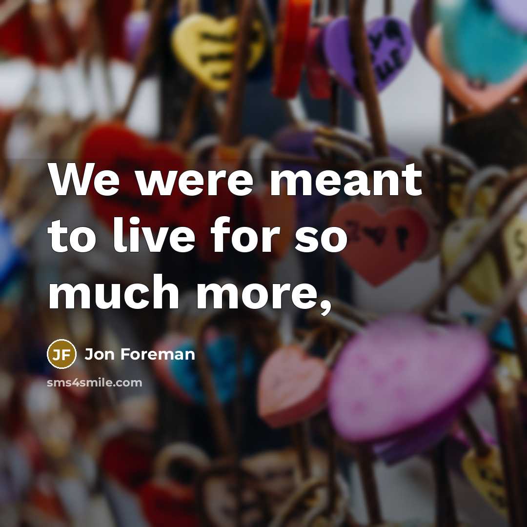 “We were meant to live for so much more,…” quote by Jon Foreman