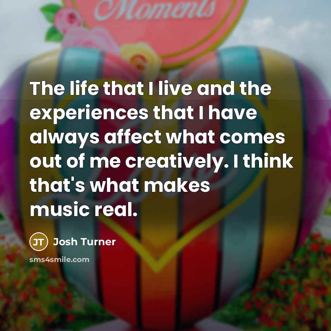 “The life that I live and the experiences that I…” quote by Josh Turner