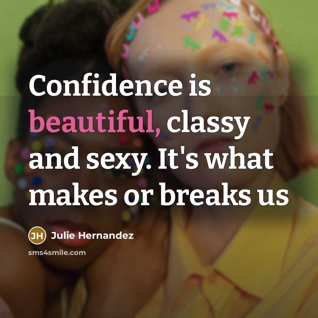“Confidence is beautiful, classy and sexy. It's what makes or…” quote by Julie Hernandez