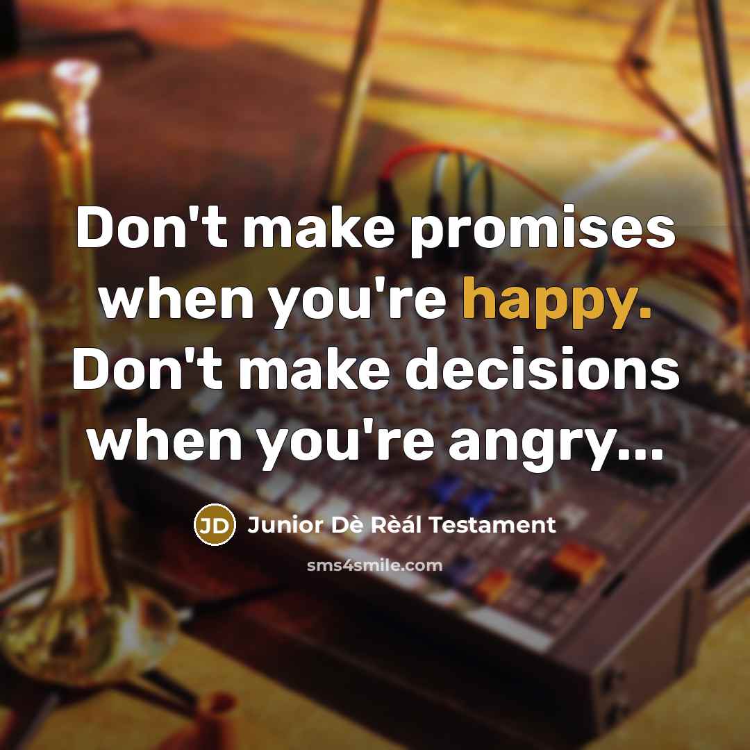 “Don't make promises when you're happy. Don't make decisions when…” quote by Junior Dè Rèál Testament