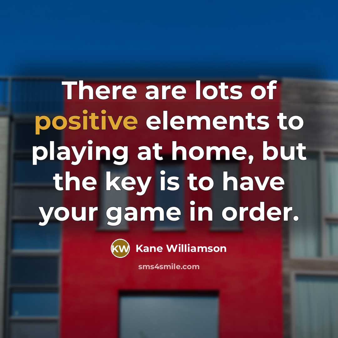 “There are lots of positive elements to playing at home,…” quote by Kane Williamson