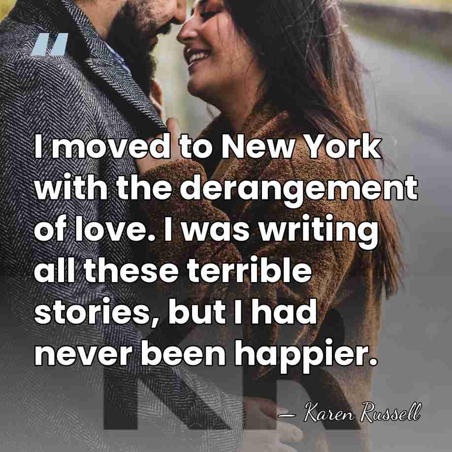 I moved to New York with the derangement of love. I was&hellip; - Karen Russell