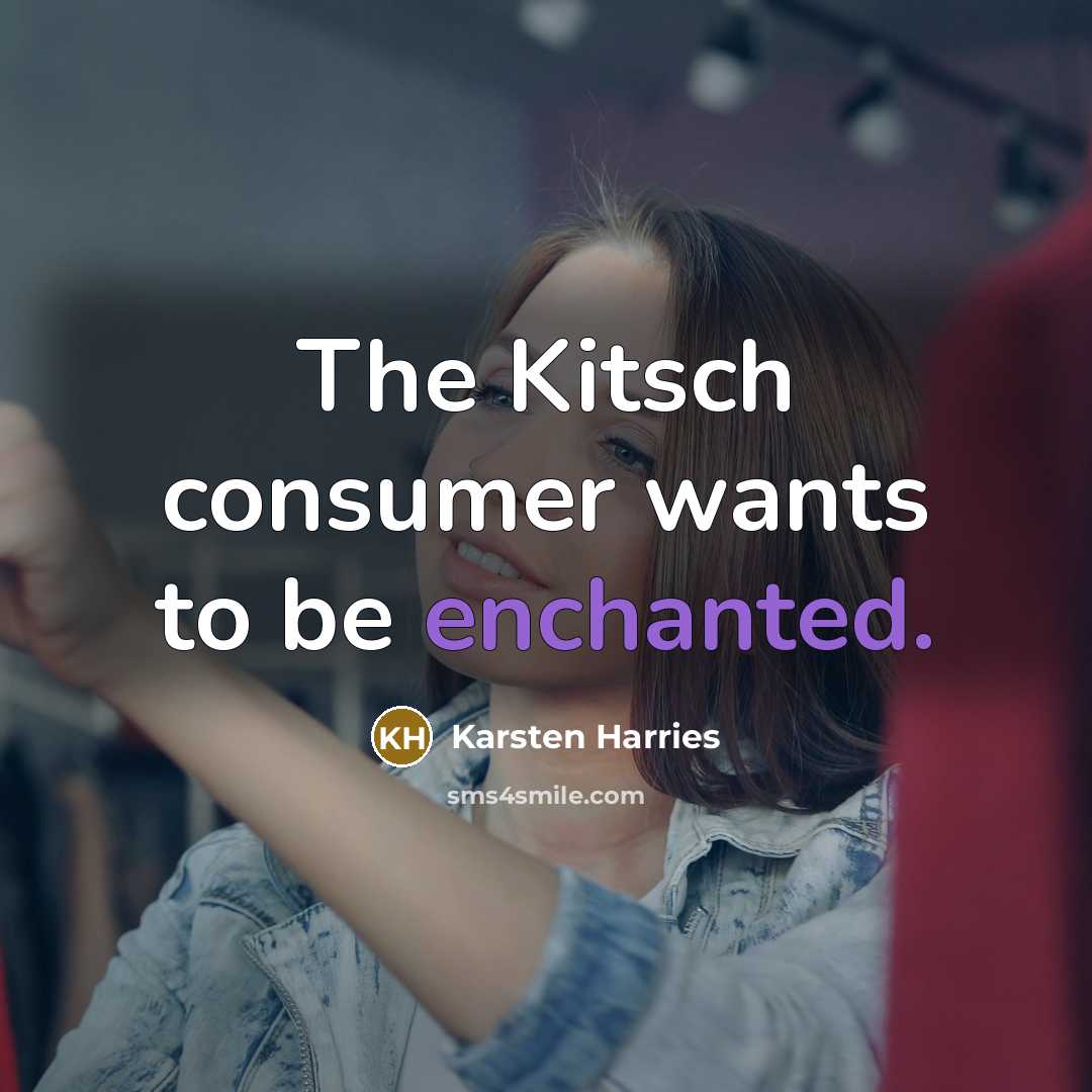 “The Kitsch consumer wants to be enchanted.…” quote by Karsten Harries