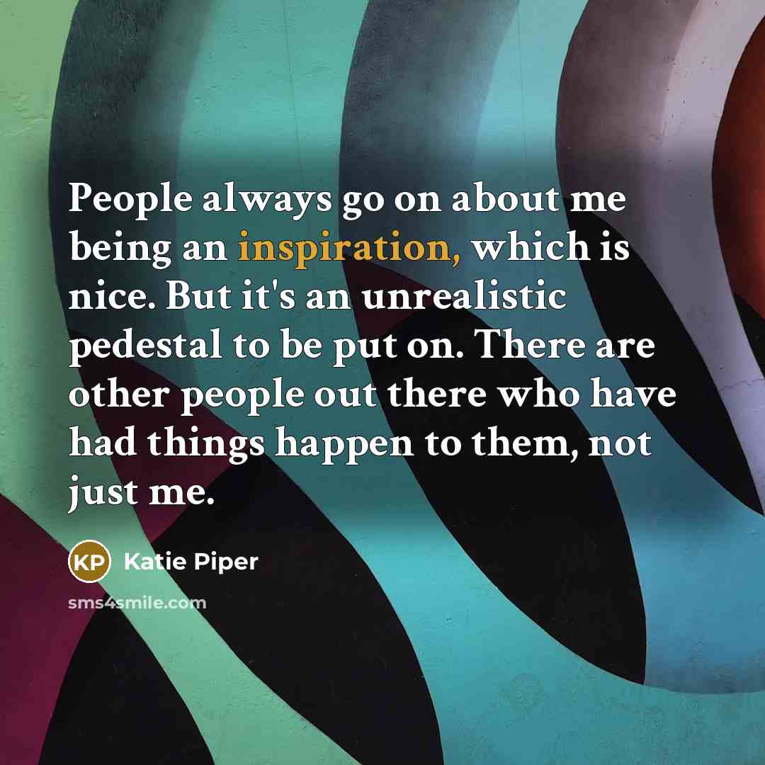 “People always go on about me being an inspiration, which…” quote by Katie Piper