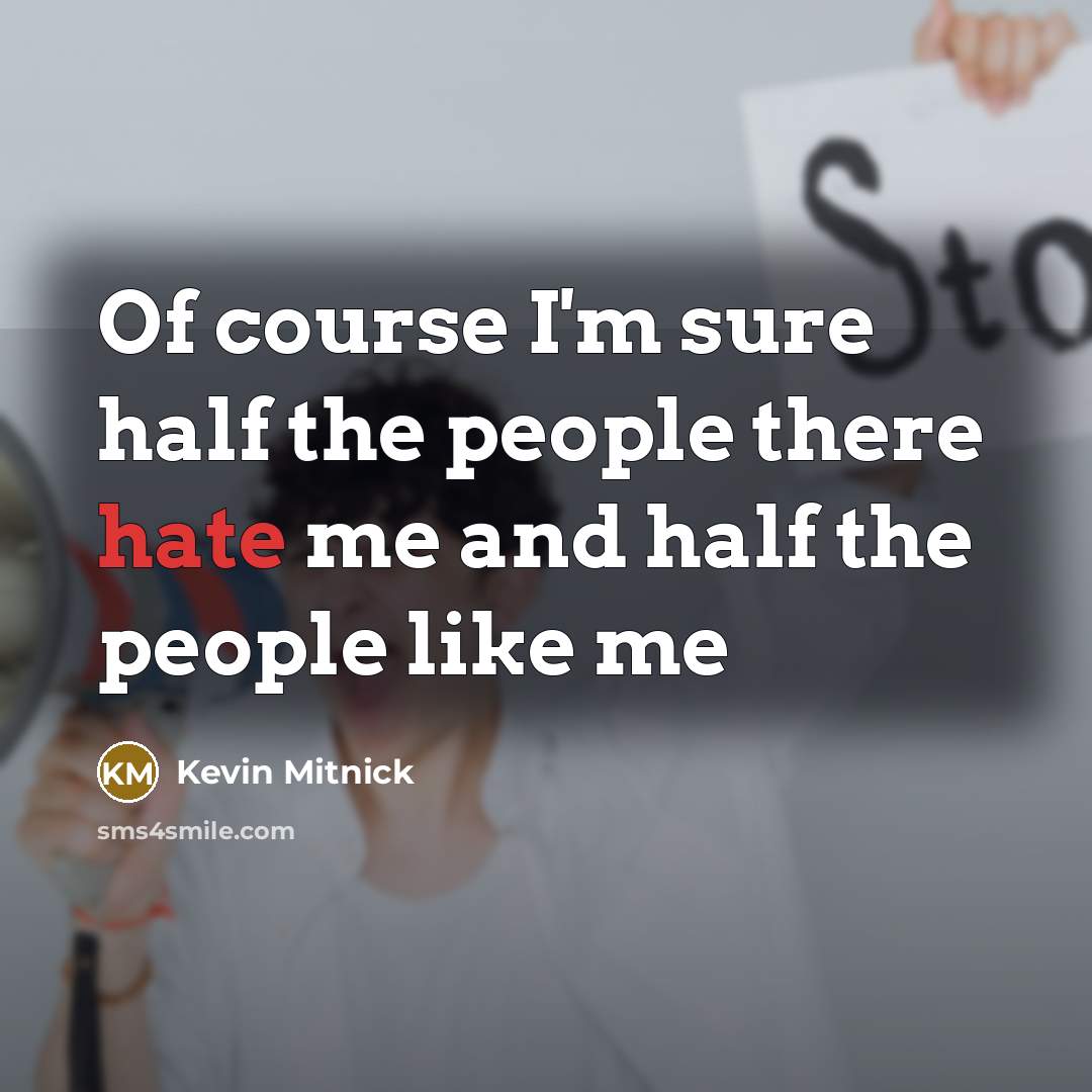 “Of course I'm sure half the people there hate me…” quote by Kevin Mitnick