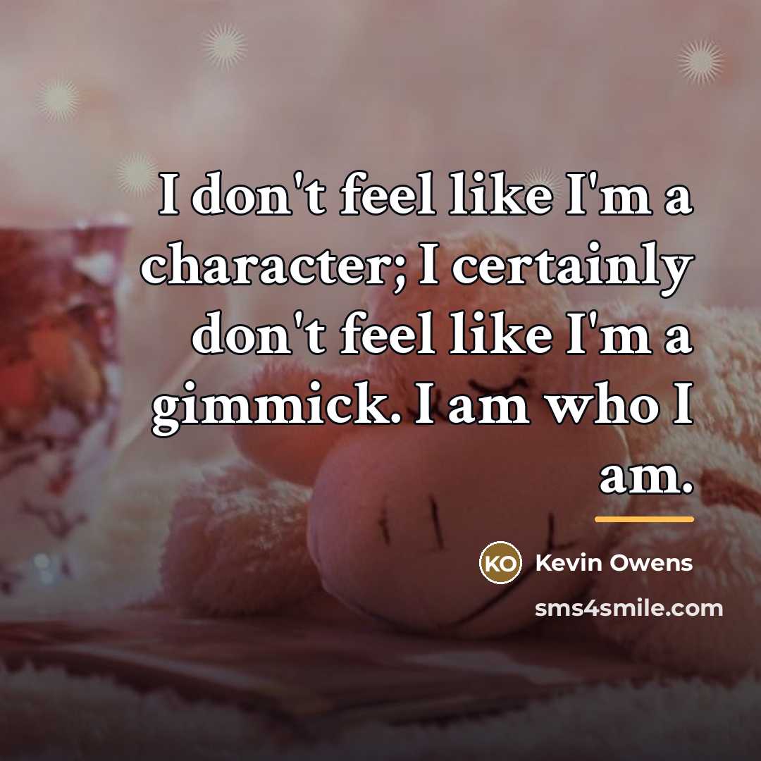 “I don't feel like I'm a character; I certainly don't…” quote by Kevin Owens