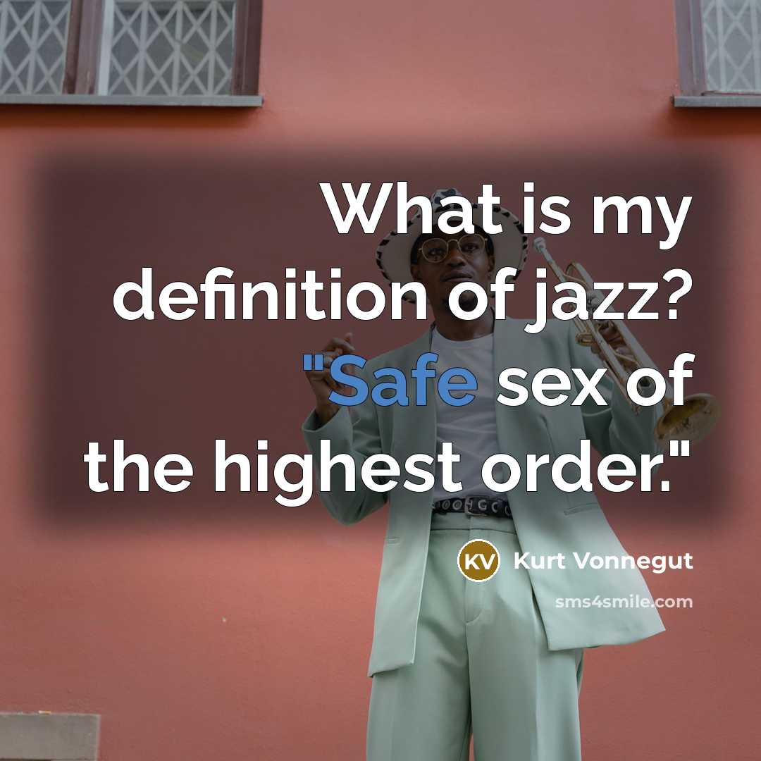“What is my definition of jazz? "Safe sex of the…” quote by Kurt Vonnegut