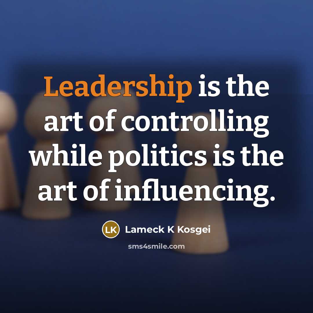 “Leadership is the art of controlling while politics is the…” quote by Lameck K Kosgei