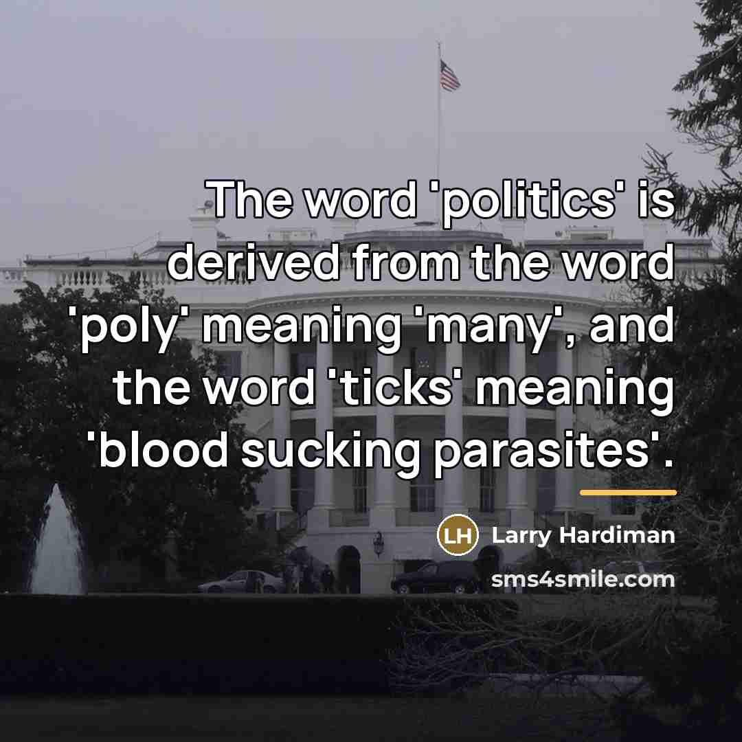 “The word 'politics' is derived from the word 'poly' meaning…” quote by Larry Hardiman