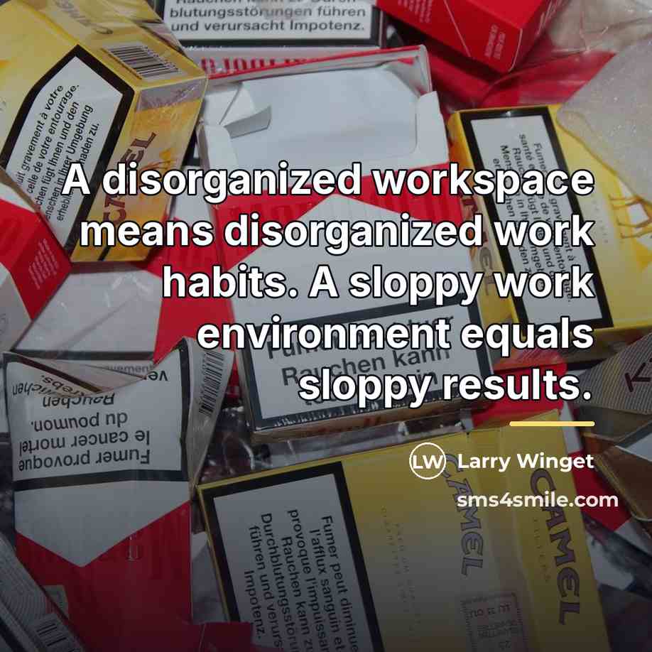 “A disorganized workspace means disorganized work habits. A sloppy work…” quote by Larry Winget