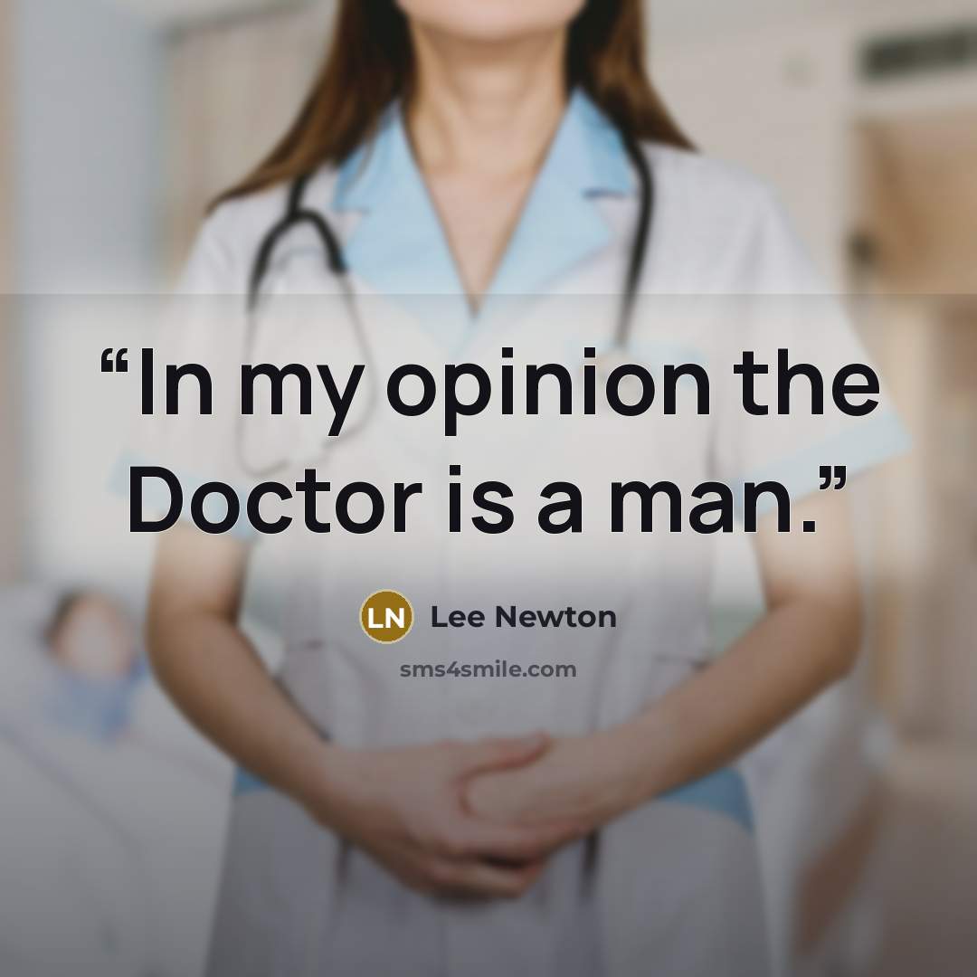 “In my opinion the Doctor is a man.” quote by Lee Newton