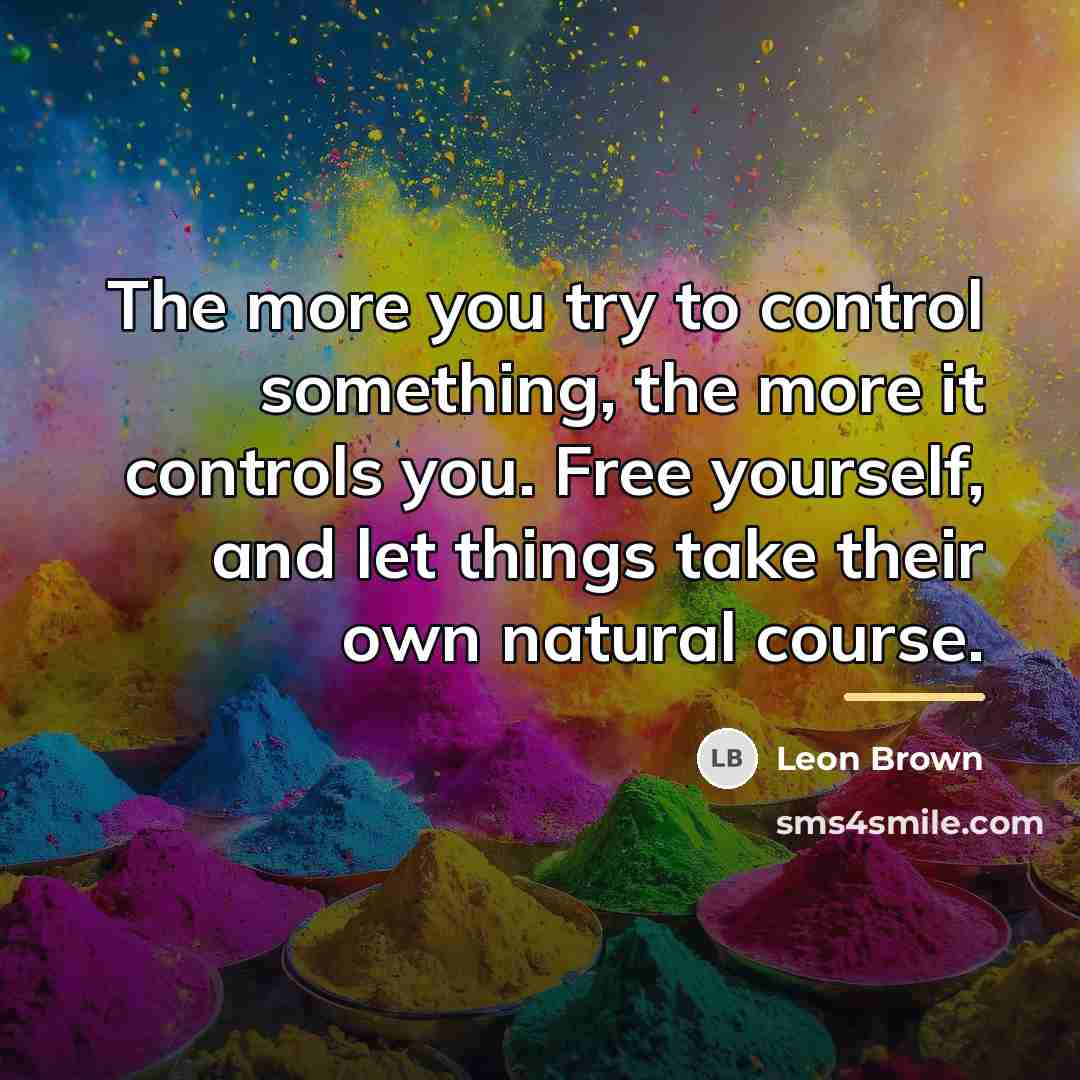 “The more you try to control something, the more it…” quote by Leon Brown