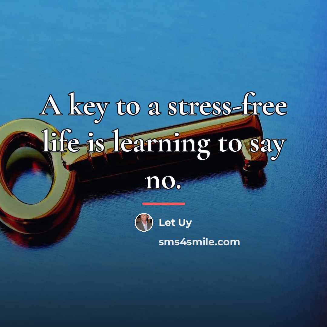 “A key to a stress-free life is learning to say…” quote by Let Uy
