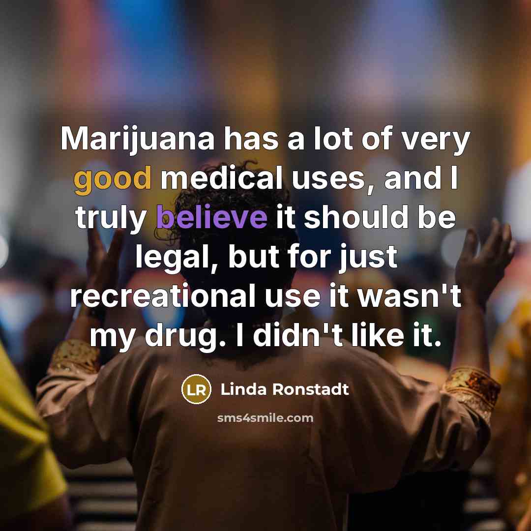 “Marijuana has a lot of very good medical uses, and…” quote by Linda Ronstadt