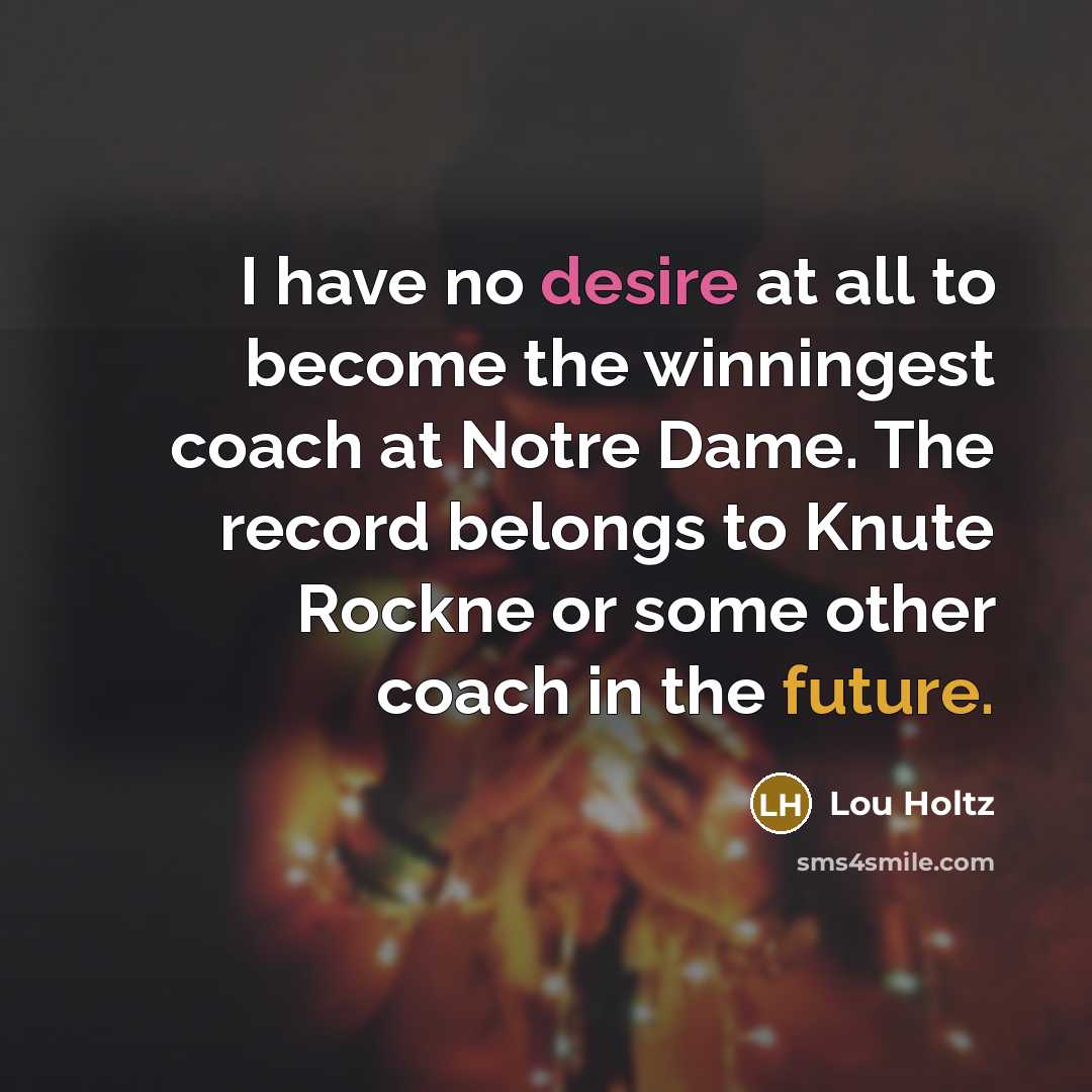 “I have no desire at all to become the winningest…” quote by Lou Holtz
