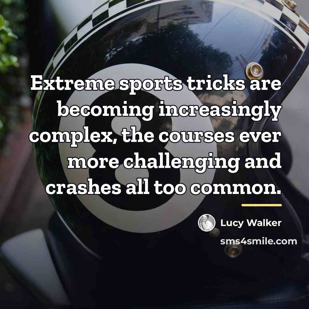 “Extreme sports tricks are becoming increasingly complex, the courses ever…” quote by Lucy Walker