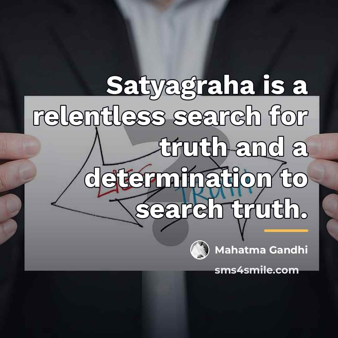 “Satyagraha is a relentless search for truth and a determination…” quote by Mahatma Gandhi