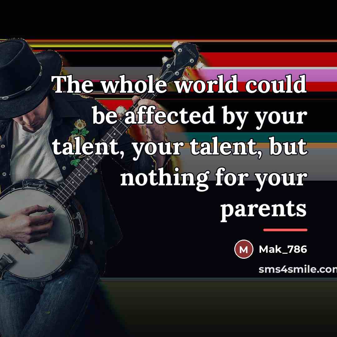 “The whole world could be affected by your talent, your…” quote by Mak_786