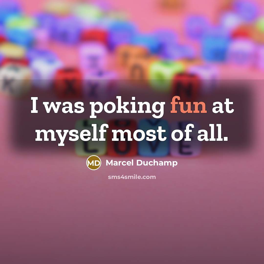 “I was poking fun at myself most of all.…” quote by Marcel Duchamp