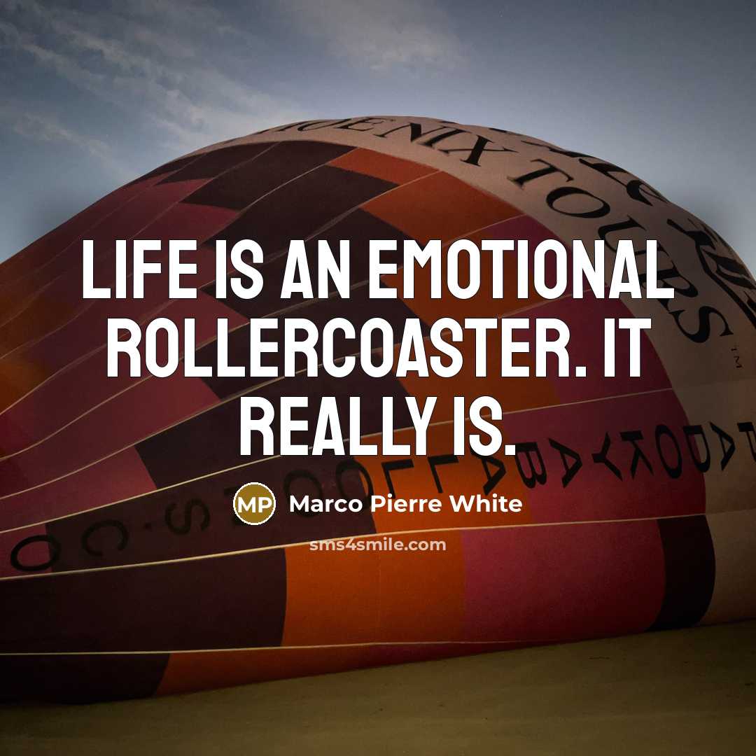 “Life is an emotional rollercoaster. It really is.” quote by Marco Pierre White