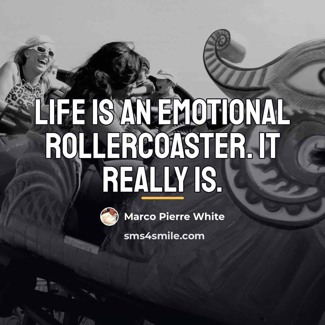“Life is an emotional rollercoaster. It really is.…” quote by Marco Pierre White