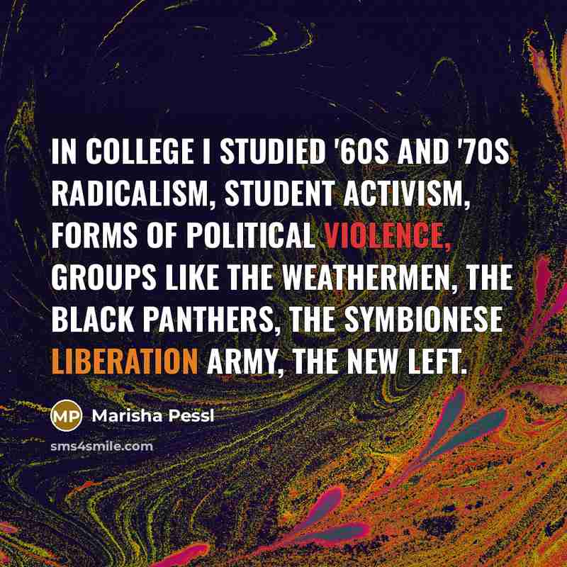 “In college I studied '60s and '70s radicalism, student activism,…” quote by Marisha Pessl