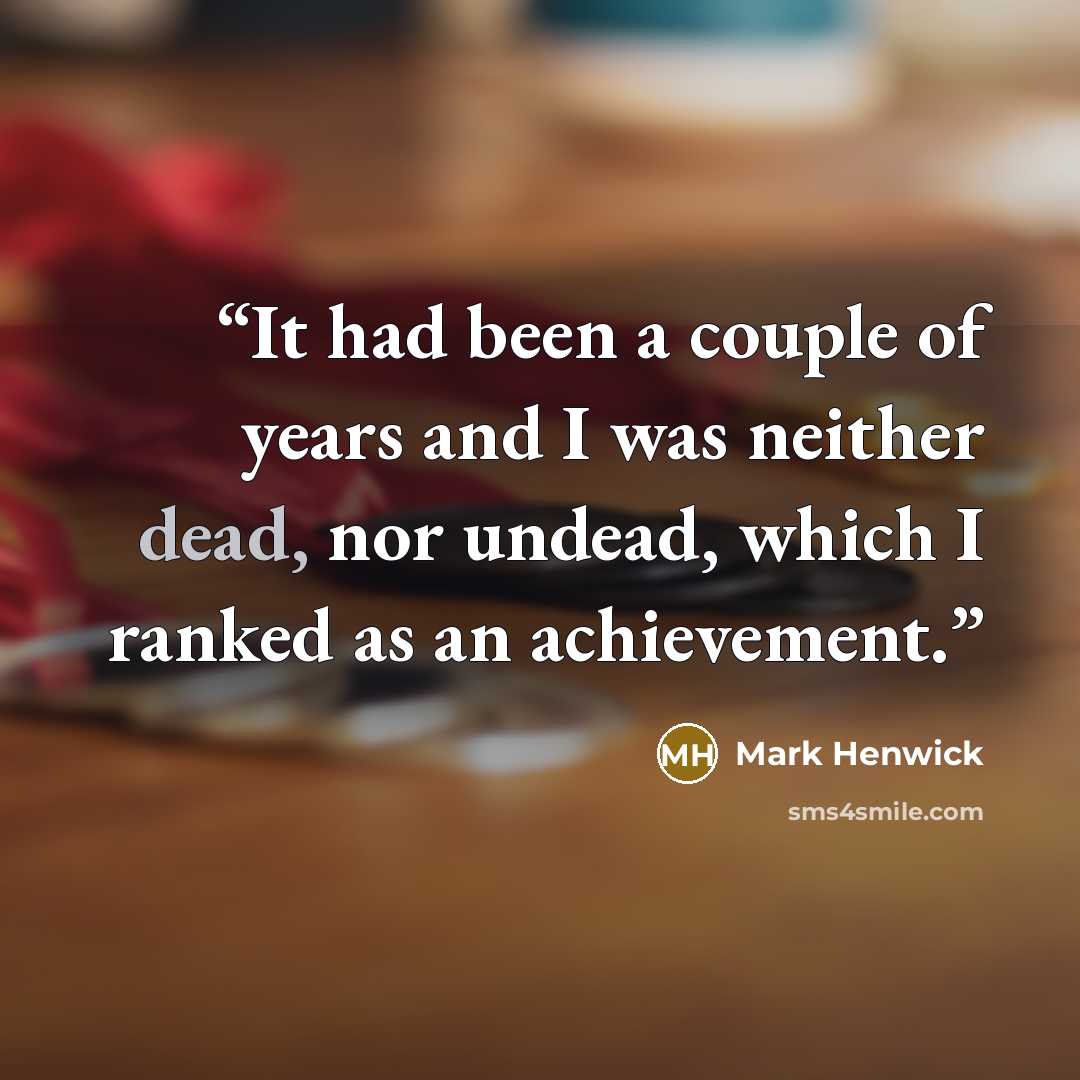 “It had been a couple of years and I was neither dead, nor undead, which I ranked as an achievement.” quote by Mark Henwick