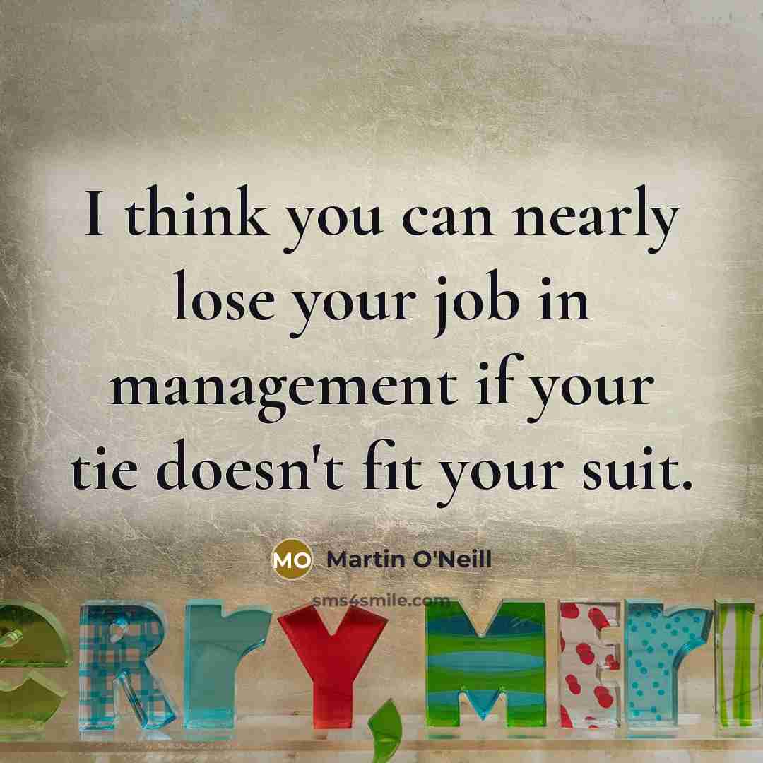 “I think you can nearly lose your job in management…” quote by Martin O'Neill