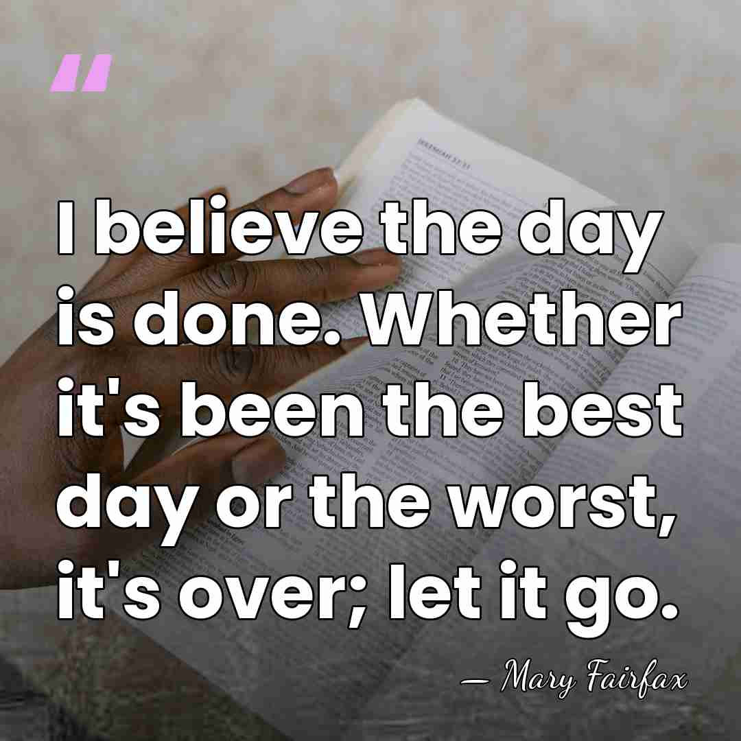 I believe the day is done. Whether it's been the best day&hellip; - Mary Fairfax