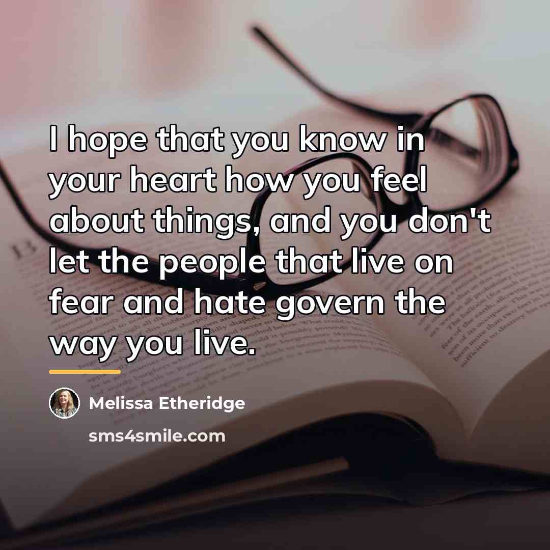“I hope that you know in your heart how you…” quote by Melissa Etheridge