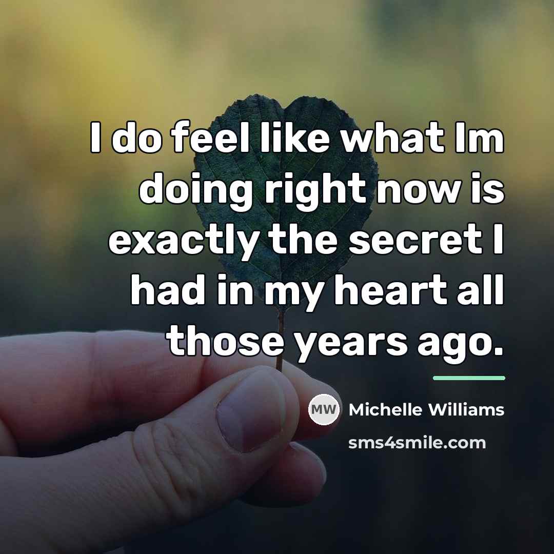 “I do feel like what Im doing right now is…” quote by Michelle Williams