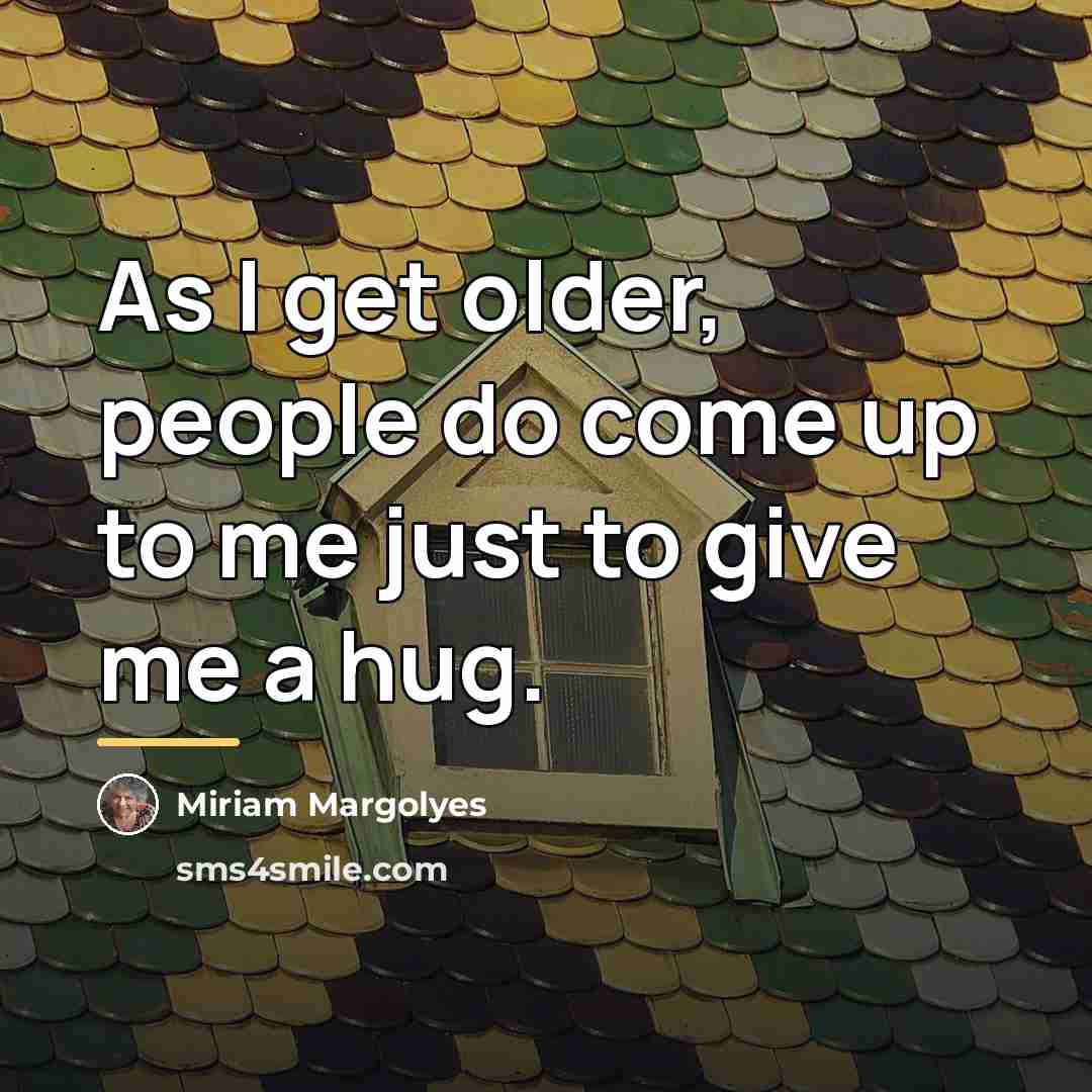 “As I get older, people do come up to me…” quote by Miriam Margolyes