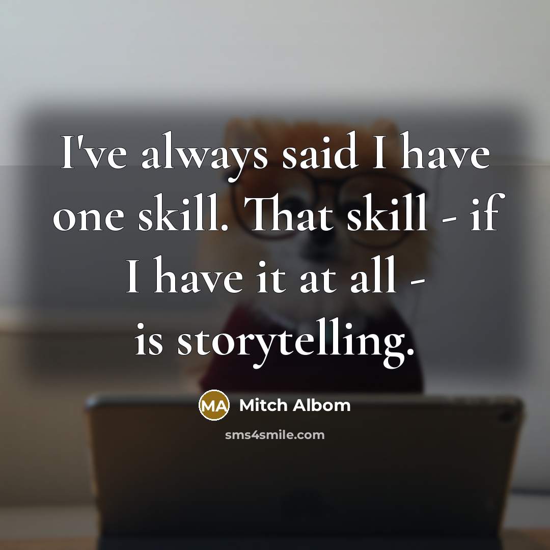 “I've always said I have one skill. That skill -…” quote by Mitch Albom