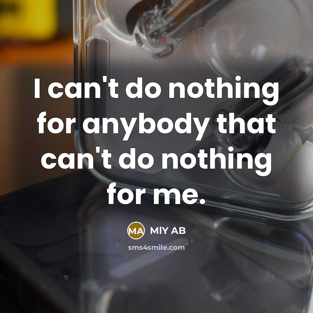 “I can't do nothing for anybody that can't do nothing…” quote by MLY AB