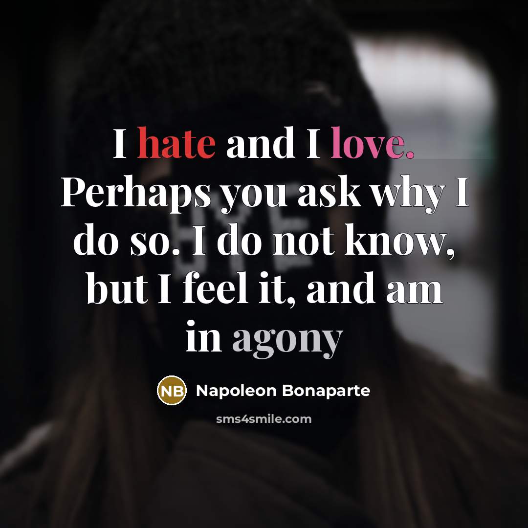 “I hate and I love. Perhaps you ask why I…” quote by Napoleon Bonaparte