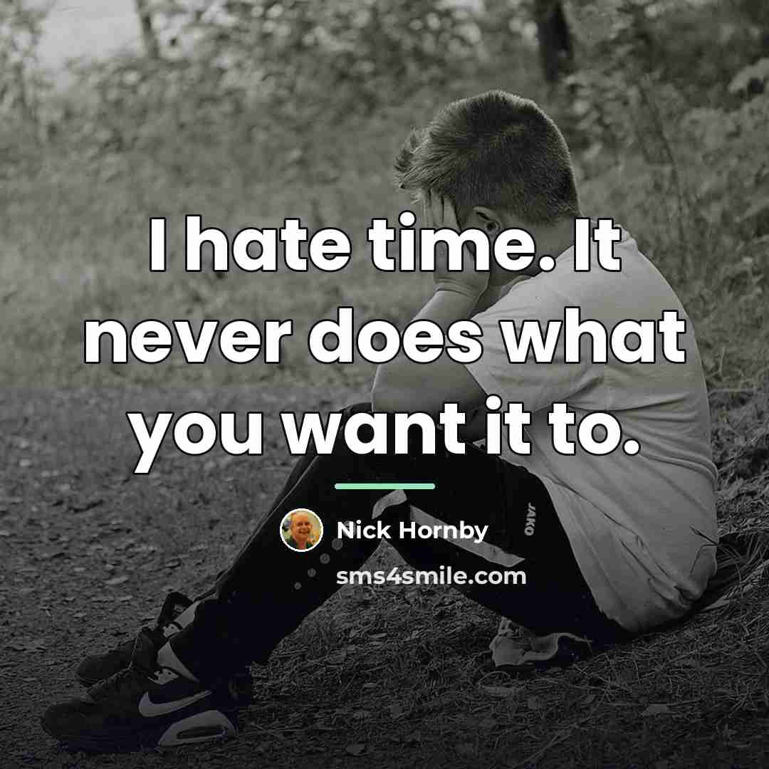 “I hate time. It never does what you want it…” quote by Nick Hornby