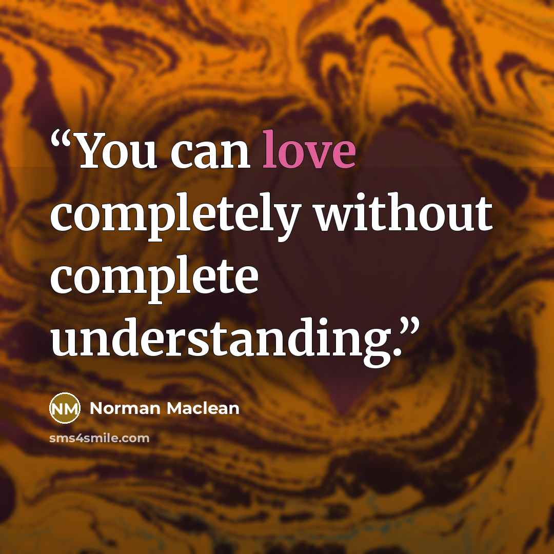 “You can love completely without complete understanding.” quote by Norman MacLean