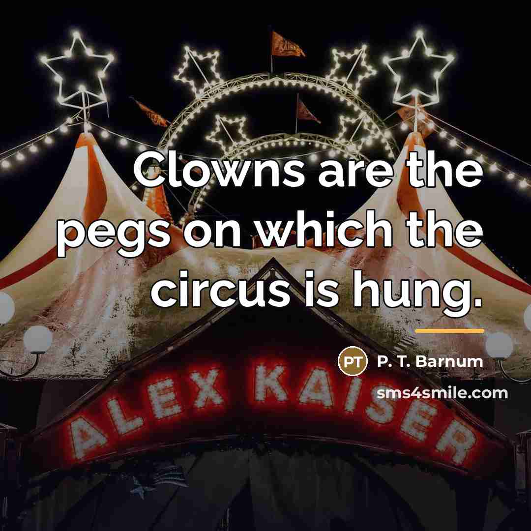 “Clowns are the pegs on which the circus is hung.…” quote by P. T. Barnum