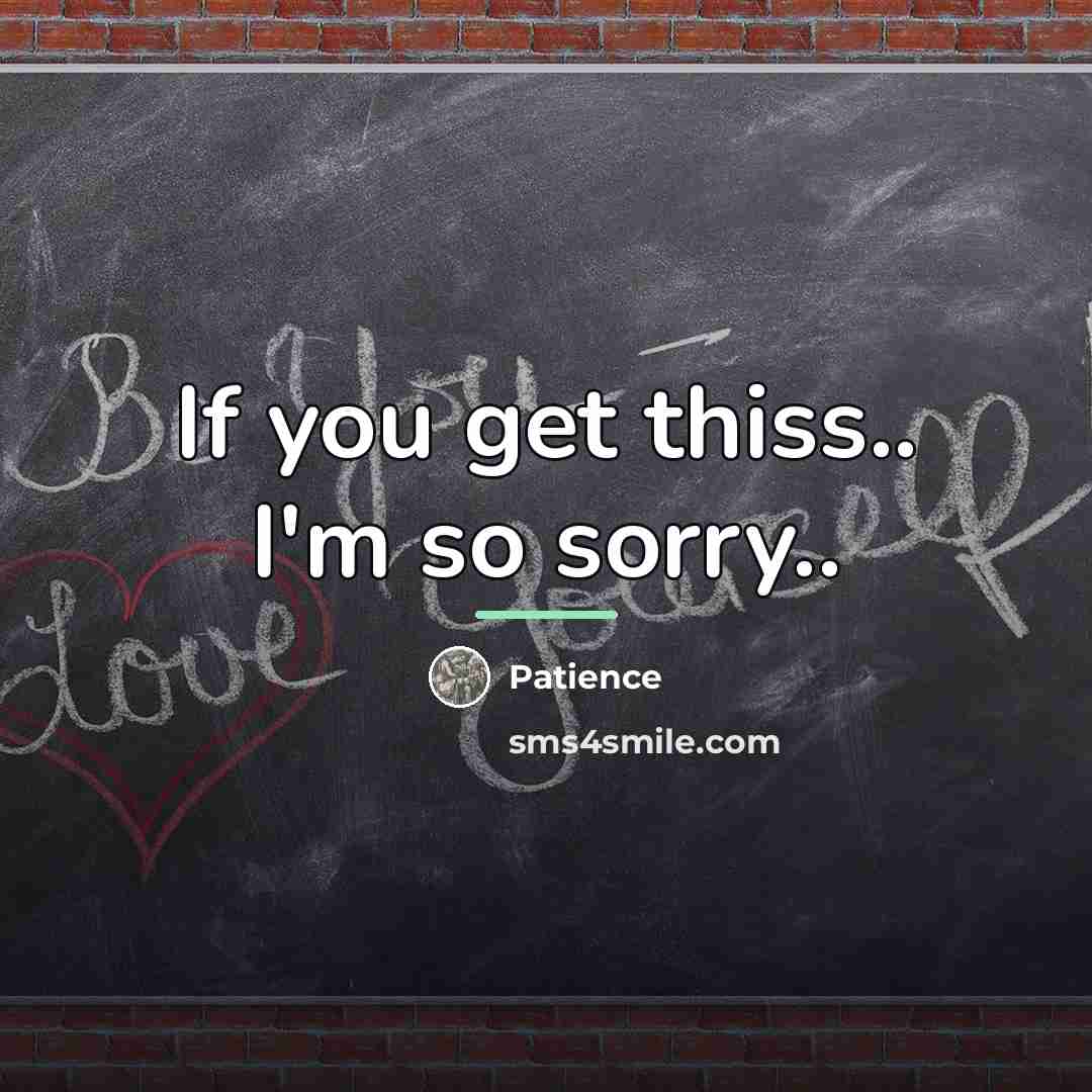 “If you get thiss.. I'm so sorry..…” quote by Patience