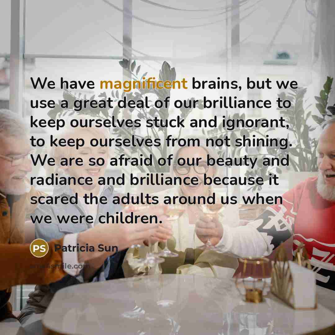 “We have magnificent brains, but we use a great deal…” quote by Patricia Sun