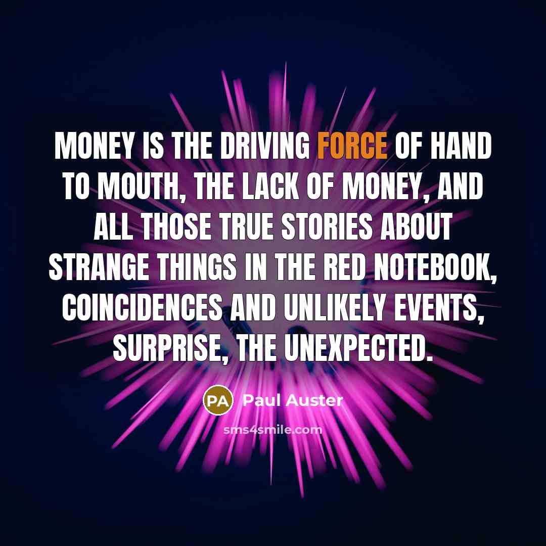 “Money is the driving force of Hand to Mouth, the…” quote by Paul Auster