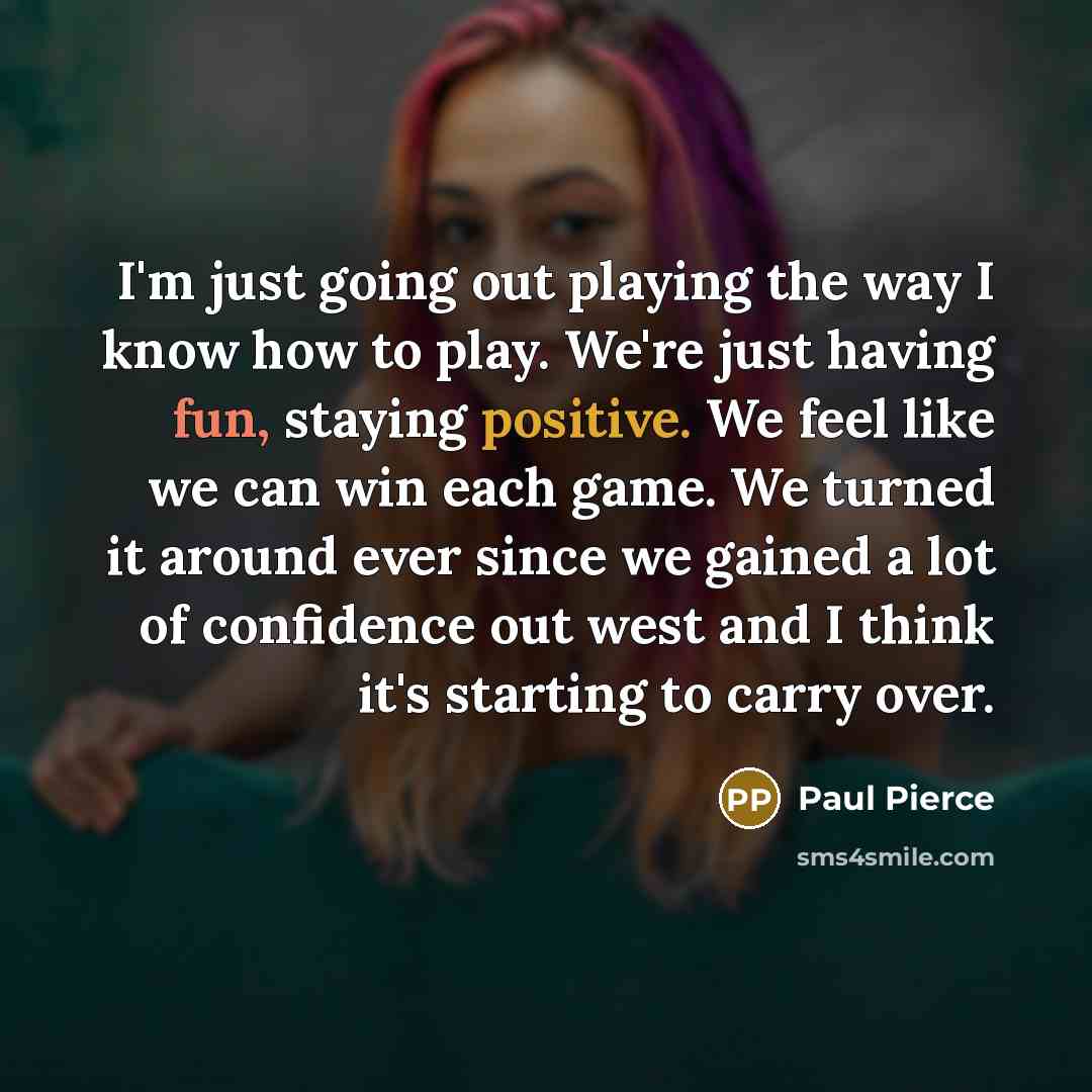 “I'm just going out playing the way I know how…” quote by Paul Pierce