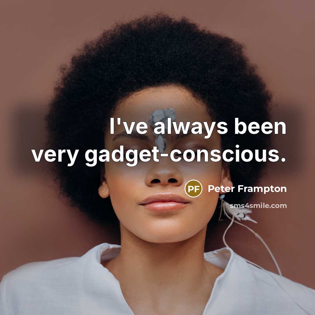 “I've always been very gadget-conscious.…” quote by Peter Frampton